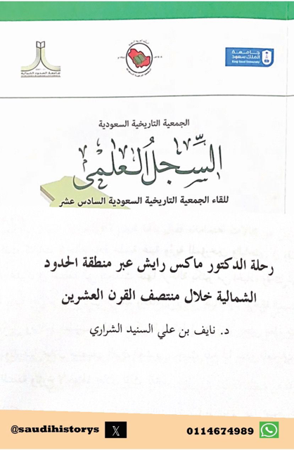 عقدت الجمعية التاريخية السعودية لقائها السادس عشر سنة 2016م في رحاب جامعة عرعر بعنوان(تاريخ وحضارة شمال المملكة العربية السعودية-الحدود الشمالية،الجوف،تبوك- عبر العصور) وعنوان الورقة 9 : رحلةد.ماكس رايش عبر الحدود الشمالية خلال منتصف القرن العشرين بقلم د.نايف الشراري.